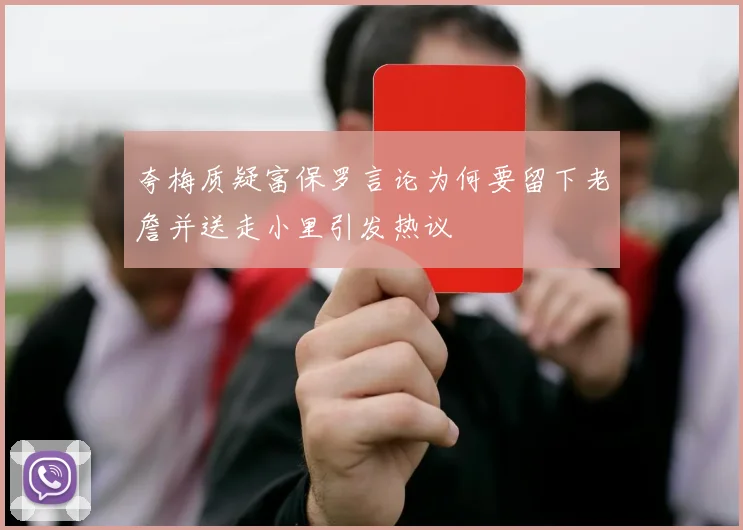 夸梅质疑富保罗言论为何要留下老詹并送走小里引发热议