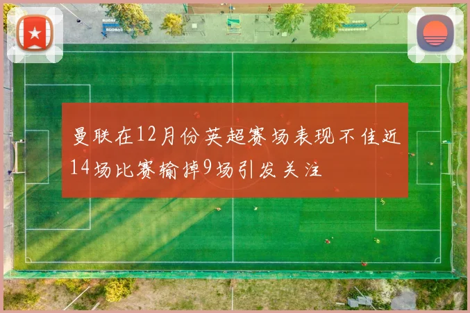 曼联在12月份英超赛场表现不佳近14场比赛输掉9场引发关注