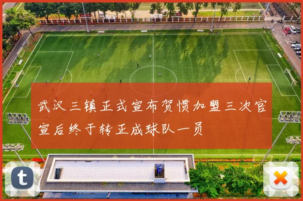 武汉三镇正式宣布贺惯加盟三次官宣后终于转正成球队一员