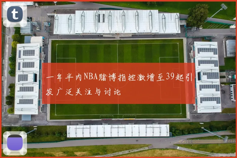一年半内NBA赌博指控激增至39起引发广泛关注与讨论